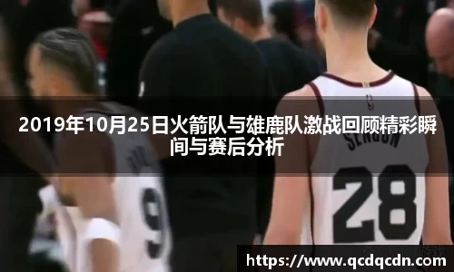 2019年10月25日火箭队与雄鹿队激战回顾精彩瞬间与赛后分析